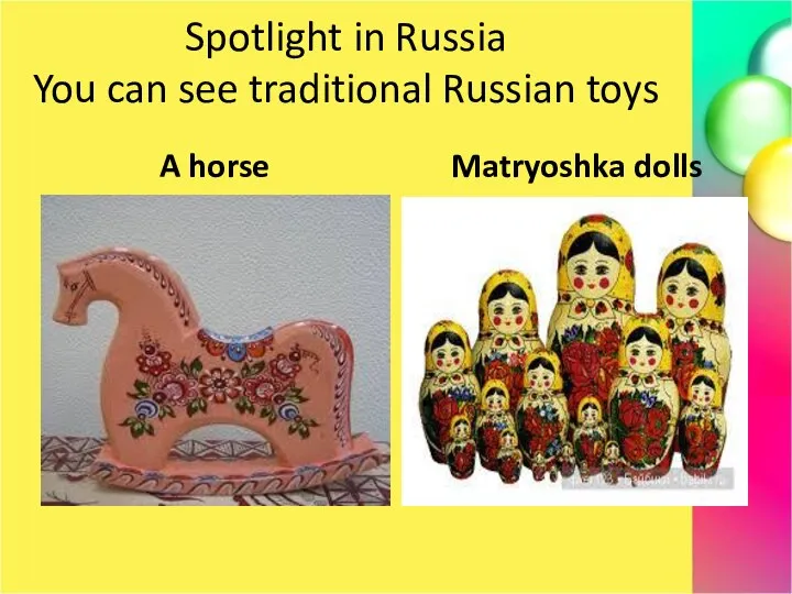 Spotlight in Russia You can see traditional Russian toys A horse Matryoshka dolls