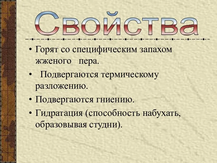 Горят со специфическим запахом жженого пера. Подвергаются термическому разложению. Подвергаются гниению.