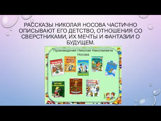 РАССКАЗЫ НИКОЛАЯ НОСОВА ЧАСТИЧНО ОПИСЫВАЮТ ЕГО ДЕТСТВО, ОТНОШЕНИЯ СО СВЕРСТНИКАМИ, ИХ МЕЧТЫ И ФАНТАЗИИ О БУДУЩЕМ.