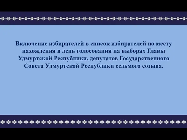 Включение избирателей в список избирателей по месту нахождения в день голосования