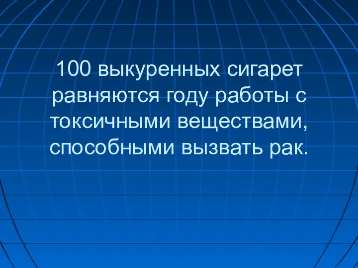 100 выкуренных сигарет равняются году работы с токсичными веществами, способными вызвать рак.