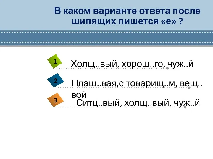 В каком варианте ответа после шипящих пишется «е» ?