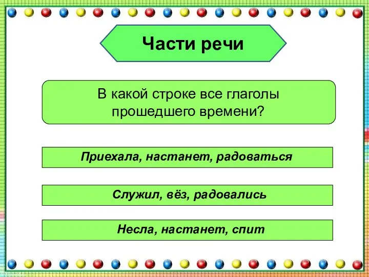 Части речи В какой строке все глаголы прошедшего времени? Приехала, настанет,