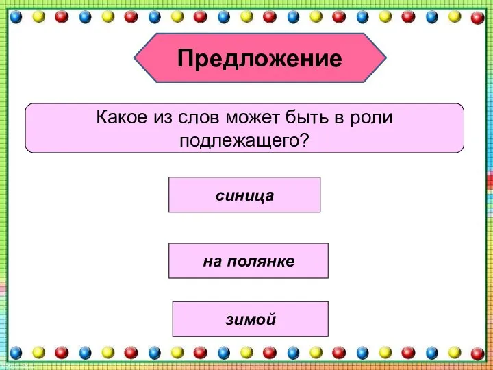 Предложение Какое из слов может быть в роли подлежащего? на полянке зимой синица