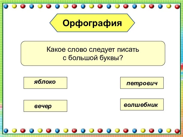 Орфография Какое слово следует писать с большой буквы? яблоко вечер петрович волшебник