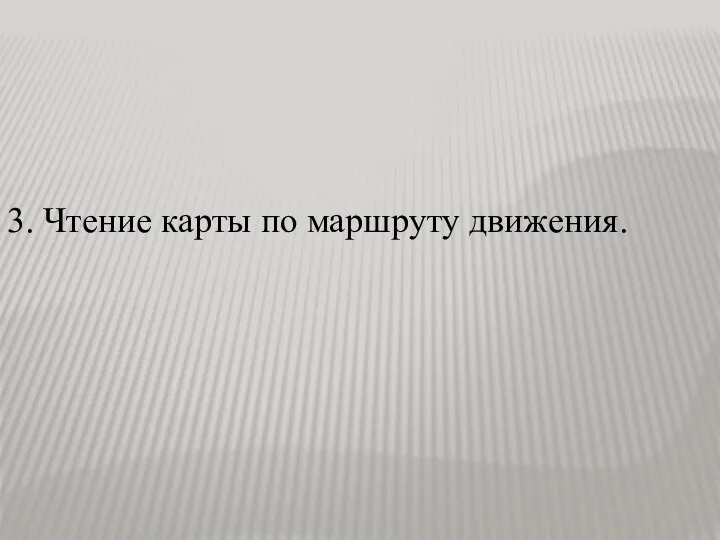 3. Чтение карты по маршруту движения.