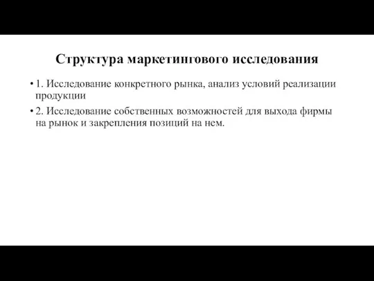 Структура маркетингового исследования 1. Исследование конкретного рынка, анализ условий реализации продукции