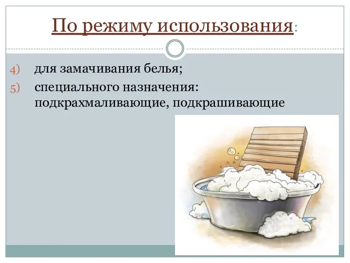 По режиму использования: для замачивания белья; специального назначения: подкрахмаливающие, подкрашивающие