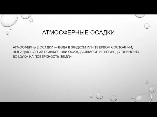 АТМОСФЕРНЫЕ ОСАДКИ АТМОСФЕРНЫЕ ОСАДКИ — ВОДА В ЖИДКОМ ИЛИ ТВЕРДОМ СОСТОЯНИИ,