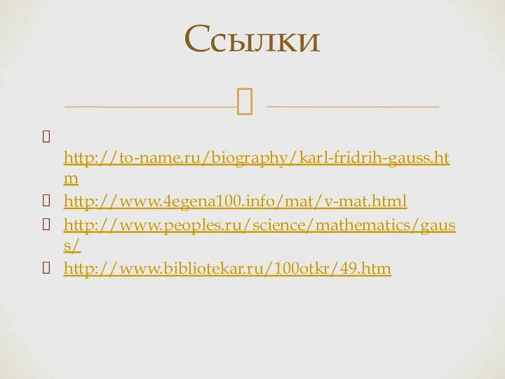 http://to-name.ru/biography/karl-fridrih-gauss.htm http://www.4egena100.info/mat/v-mat.html http://www.peoples.ru/science/mathematics/gauss/ http://www.bibliotekar.ru/100otkr/49.htm Ссылки