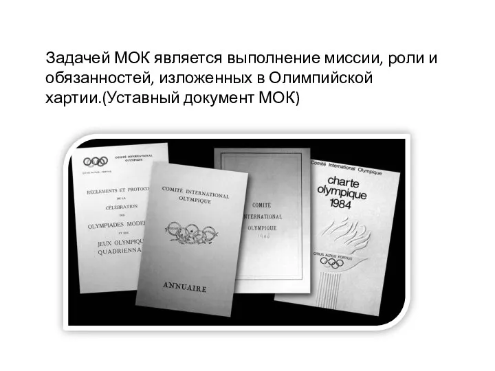 Задачей МОК является выполнение миссии, роли и обязанностей, изложенных в Олимпийской хартии.(Уставный документ МОК)