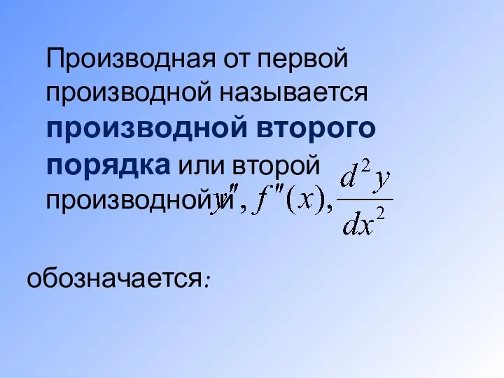 Производная от первой производной называется производной второго порядка или второй производной и обозначается: