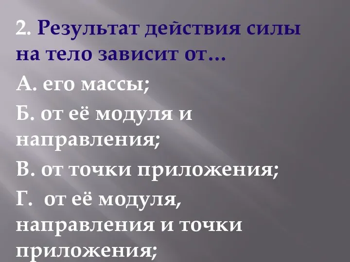 2. Результат действия силы на тело зависит от… А. его массы;