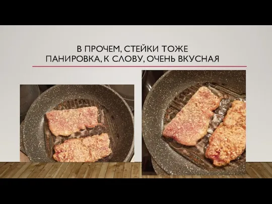 В ПРОЧЕМ, СТЕЙКИ ТОЖЕ ПАНИРОВКА, К СЛОВУ, ОЧЕНЬ ВКУСНАЯ