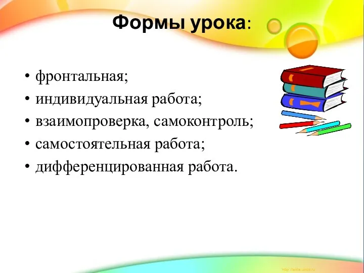 Формы урока: фронтальная; индивидуальная работа; взаимопроверка, самоконтроль; самостоятельная работа; дифференцированная работа.