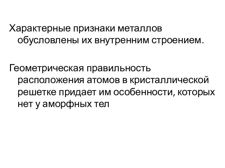 Характерные признаки металлов обусловлены их внутренним строением. Геометрическая правильность расположения атомов