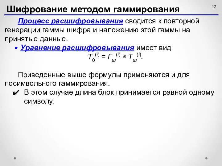 Процесс расшифровывания сводится к повторной генерации гаммы шифра и наложению этой