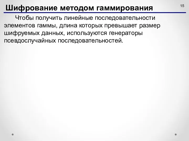 Чтобы получить линейные последовательности элементов гаммы, длина которых превышает размер шифруемых