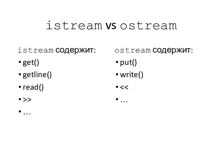 istream vs ostream istream содержит: get() getline() read() >> … ostream содержит: put() write() …