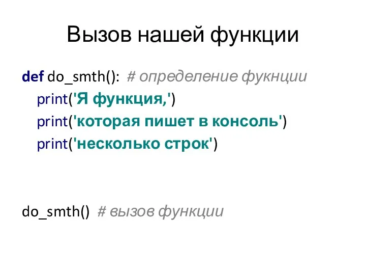 Вызов нашей функции def do_smth(): # определение фукнции print('Я функция,') print('которая