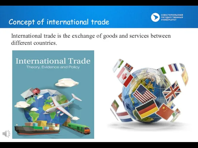 International trade is the exchange of goods and services between different countries. Сoncept of international trade