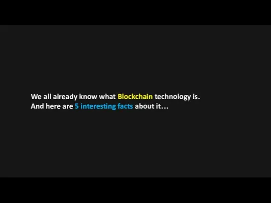 We all already know what Blockchain technology is. And here are 5 interesting facts about it…