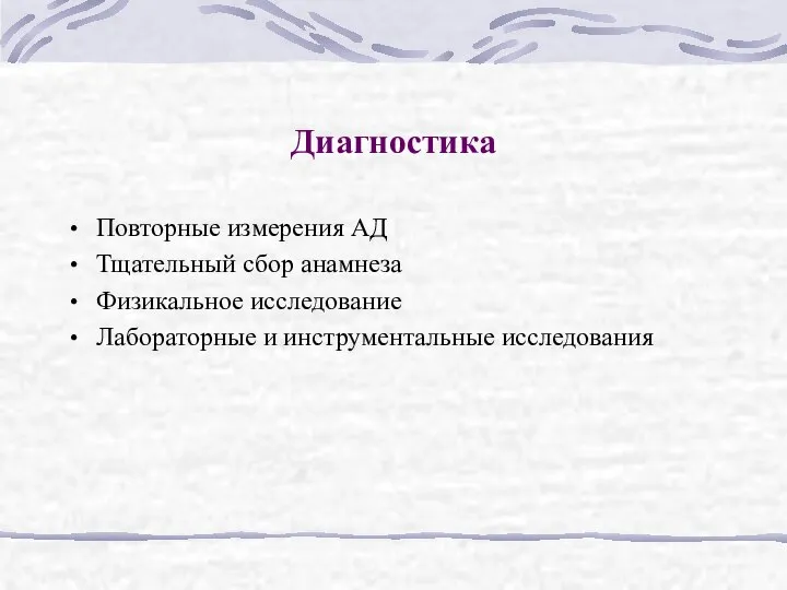 Диагностика Повторные измерения АД Тщательный сбор анамнеза Физикальное исследование Лабораторные и инструментальные исследования