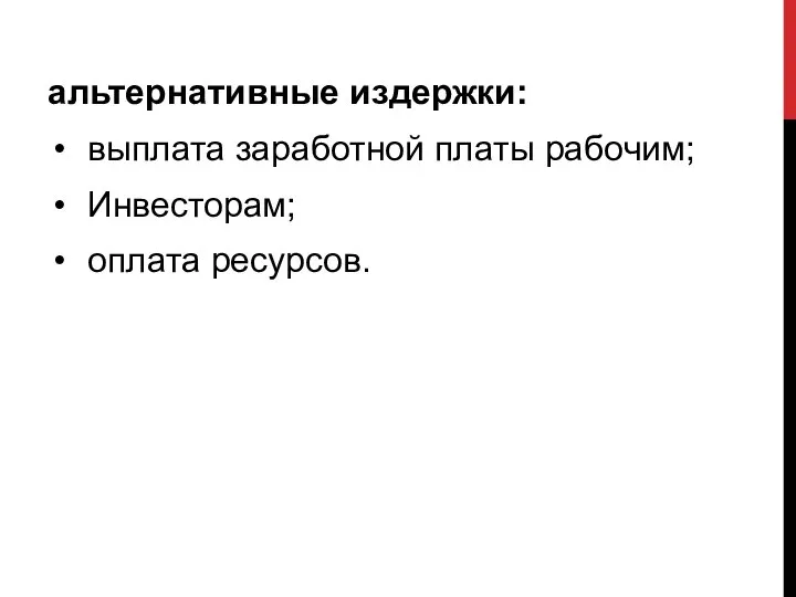 альтернативные издержки: выплата заработной платы рабочим; Инвесторам; оплата ресурсов.