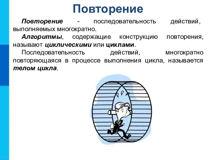 Повторение Повторение - последовательность действий, выполняемых многократно. Алгоритмы, содержащие конструкцию повторения,