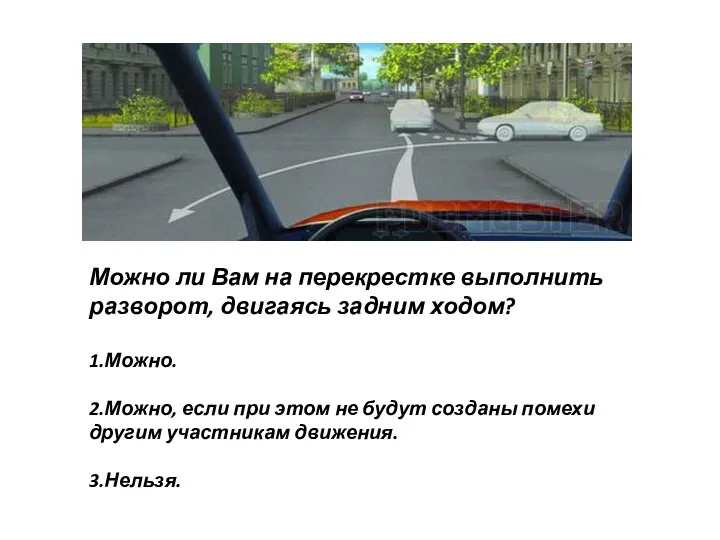 Можно ли Вам на перекрестке выполнить разворот, двигаясь задним ходом? 1.Можно.