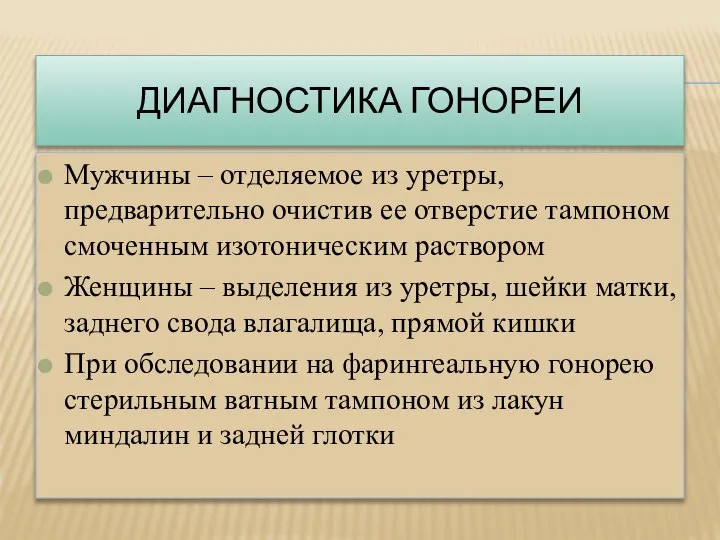 ДИАГНОСТИКА ГОНОРЕИ Мужчины – отделяемое из уретры, предварительно очистив ее отверстие