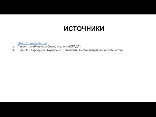 ИСТОЧНИКИ https://ru.wikipedia.org/ Лекции - учебное пособие по экологии(СГАДА) Бигон М., Харпер