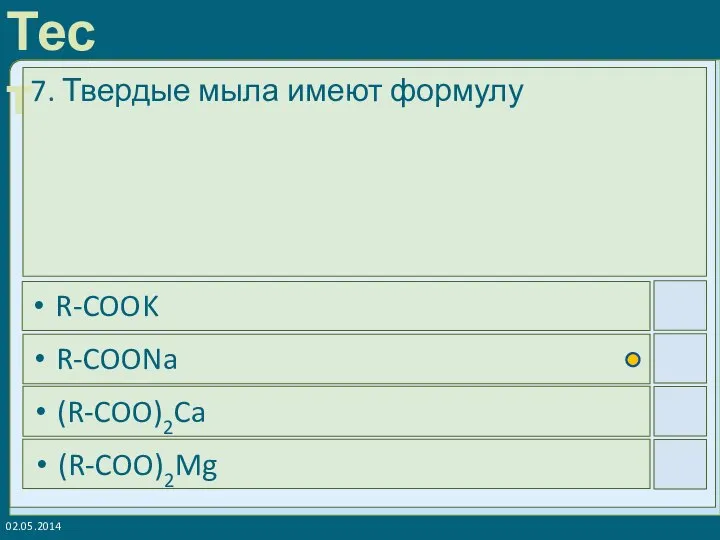 02.05.2014 7. Твердые мыла имеют формулу R-COOK R-COONa (R-COO)2Ca (R-COO)2Mg