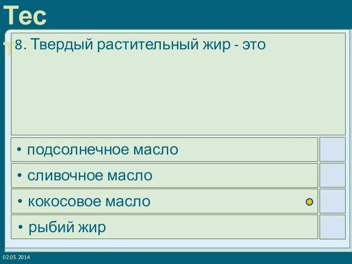 02.05.2014 8. Твердый растительный жир - это подсолнечное масло сливочное масло кокосовое масло рыбий жир