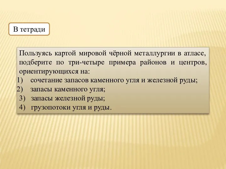 Пользуясь картой мировой чёрной металлургии в атласе, подберите по три-четыре примера