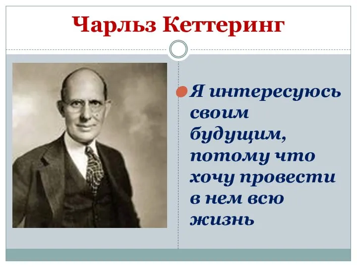 Чарльз Кеттеринг Я интересуюсь своим будущим, потому что хочу провести в нем всю жизнь