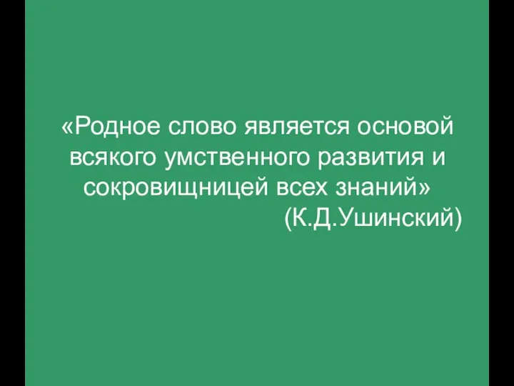 «Родное слово является основой всякого умственного развития и сокровищницей всех знаний» (К.Д.Ушинский)