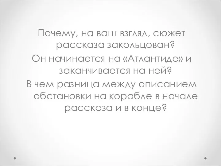 Почему, на ваш взгляд, сюжет рассказа закольцован? Он начинается на «Атлантиде»