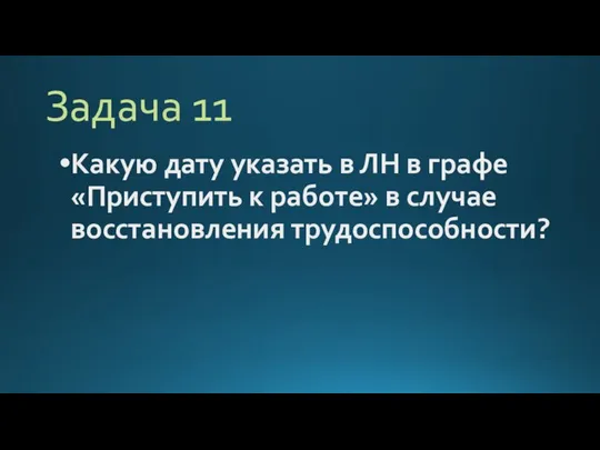 Задача 11 Какую дату указать в ЛН в графе «Приступить к работе» в случае восстановления трудоспособности?