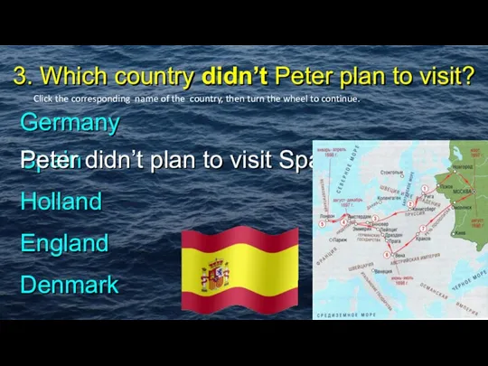 3. Which country didn’t Peter plan to visit? Germany England Holland