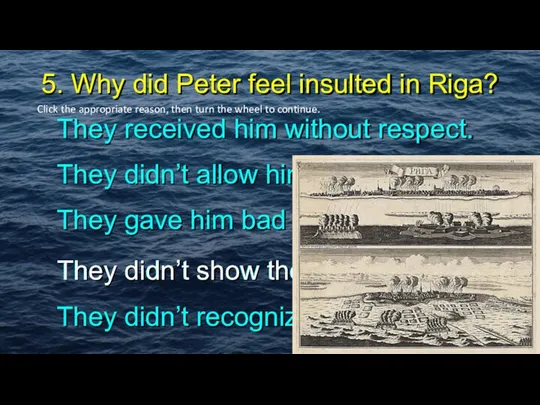 5. Why did Peter feel insulted in Riga? They received him