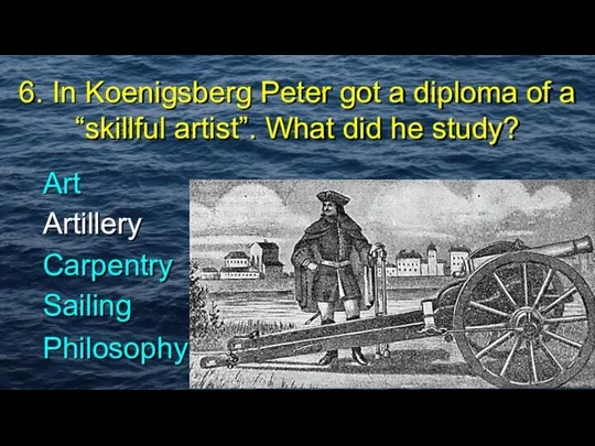 6. In Koenigsberg Peter got a diploma of a “skillful artist”.