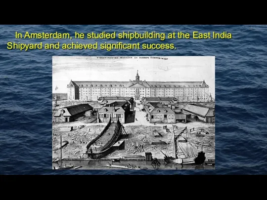 In Amsterdam, he studied shipbuilding at the East India Shipyard and achieved significant success.