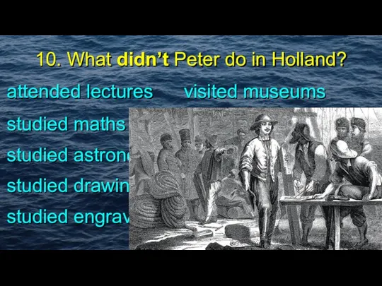 10. What didn’t Peter do in Holland? studied maths studied astronomy