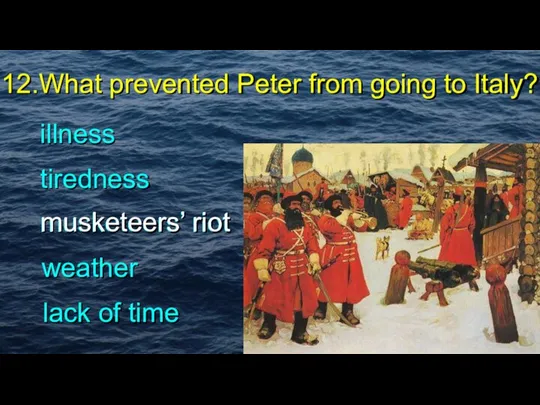 12.What prevented Peter from going to Italy? illness tiredness weather lack