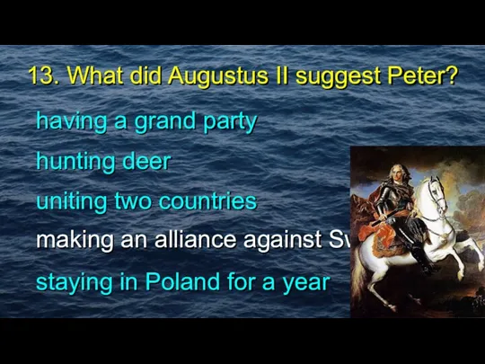 13. What did Augustus II suggest Peter? having a grand party