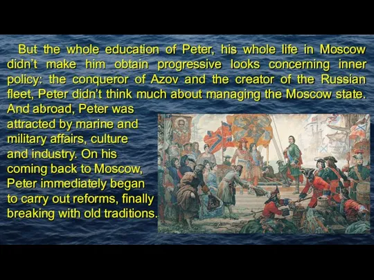 But the whole education of Peter, his whole life in Moscow