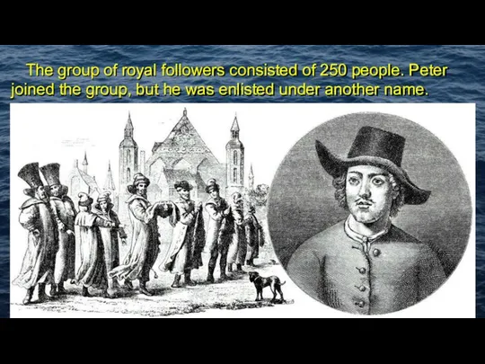 The group of royal followers consisted of 250 people. Peter joined