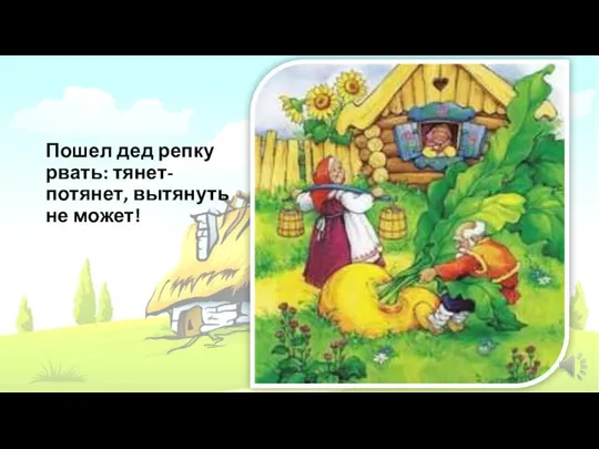 Пошел дед репку рвать: тянет-потянет, вытянуть не может!