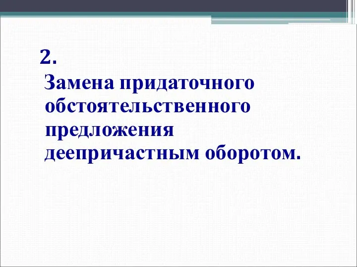 2. Замена придаточного обстоятельственного предложения деепричастным оборотом.